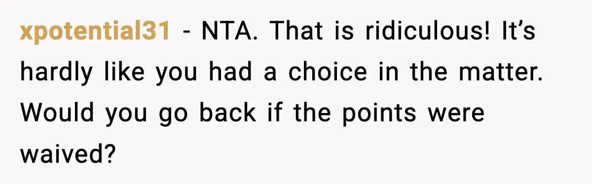 xpotential31 − NTA. That is ridiculous! It’s hardly like you had a choice in the matter. Would you go back if the points were waived?