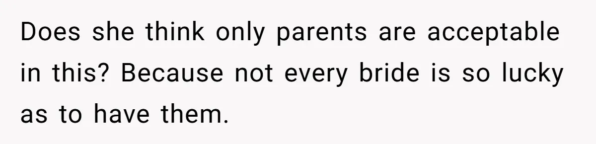 Does she think only parents are acceptable in this? Because not every bride is so lucky as to have them.