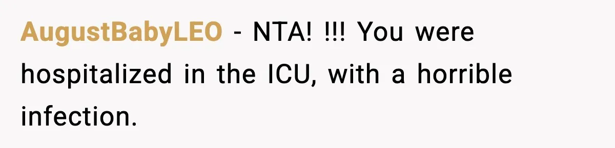 AugustBabyLEO − NTA! !!! You were hospitalized in the ICU, with a horrible infection.