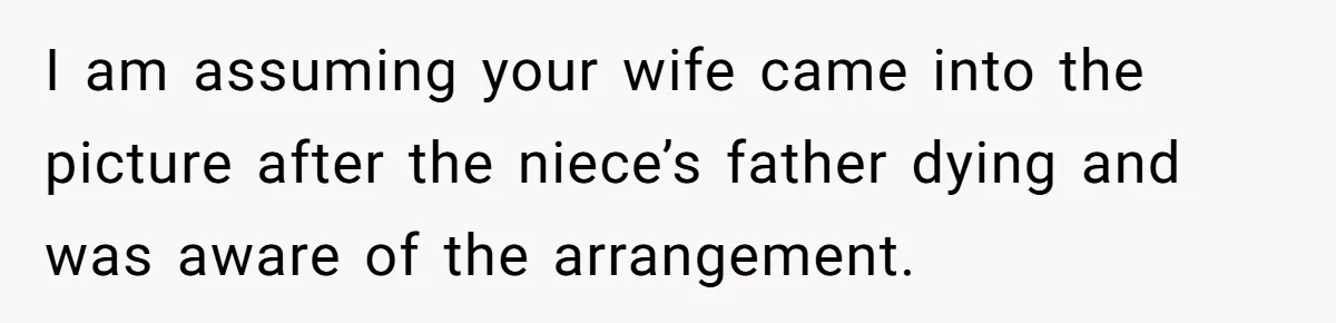 I am assuming your wife came into the picture after the niece’s father dying and was aware of the arrangement.