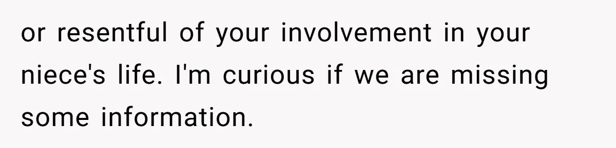 or resentful of your involvement in your niece's life. I'm curious if we are missing some information.