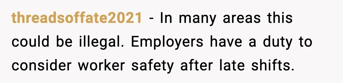 threadsoffate2021 - In many areas this could be illegal. Employers have a duty to consider worker safety after late shifts.