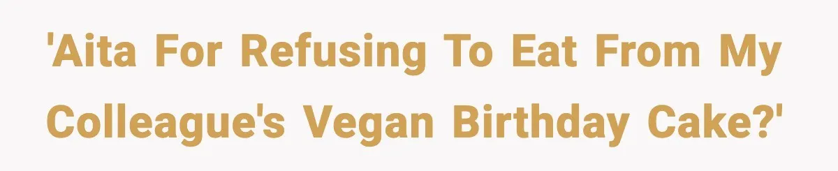 'AITA for refusing to eat from my colleague's vegan birthday cake?'