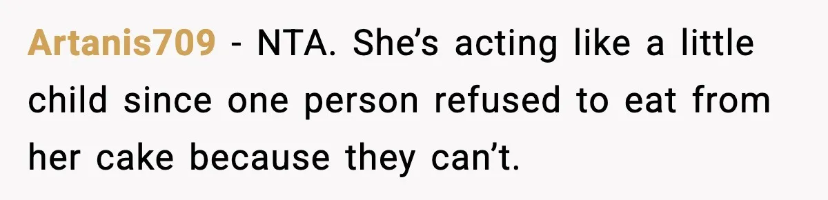 Artanis709 − NTA. She’s acting like a little child since one person refused to eat from her cake because they can’t.