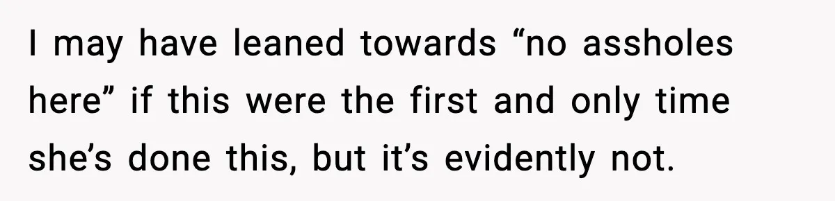 I may have leaned towards “no assholes here” if this were the first and only time she’s done this, but it’s evidently not.