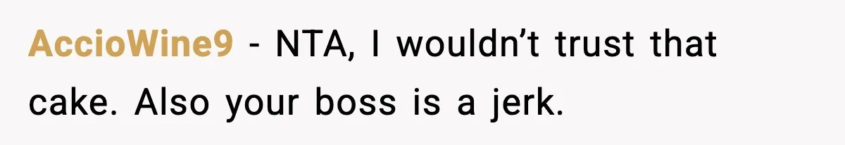 AccioWine9 − NTA, I wouldn’t trust that cake. Also your boss is a jerk.