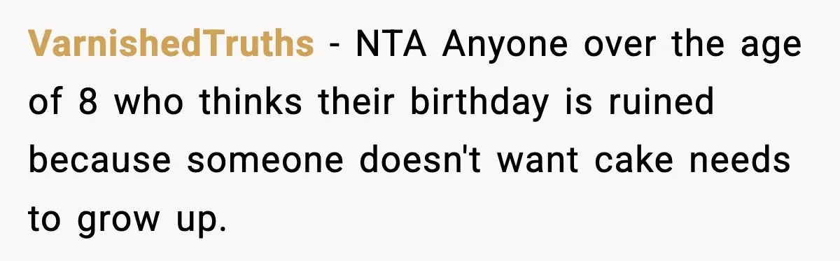 VarnishedTruths − NTA Anyone over the age of 8 who thinks their birthday is ruined because someone doesn't want cake needs to grow up.