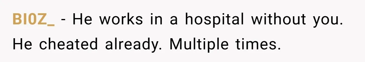 BI0Z_ − He works in a hospital without you. He cheated already. Multiple times.