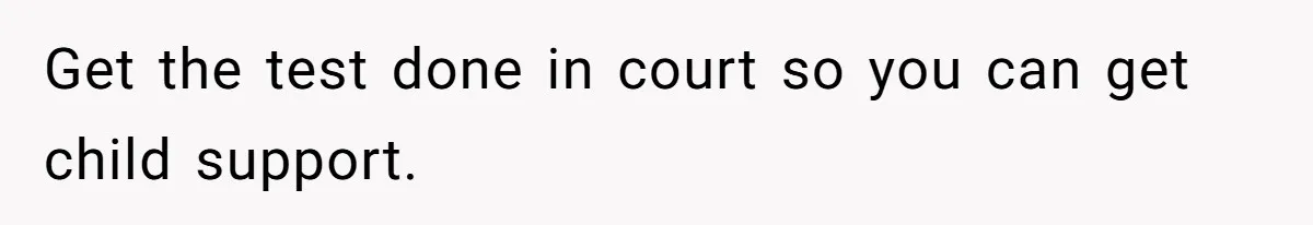 Get the test done in court so you can get child support.