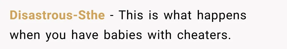 Disastrous-Sthe − This is what happens when you have babies with cheaters.