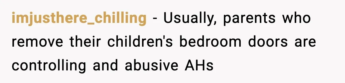 imjusthere_chilling − Usually, parents who remove their children's bedroom doors are controlling and abusive AHs