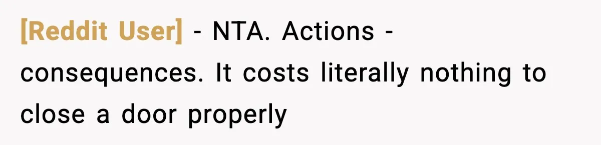 [Reddit User] − NTA. Actions - consequences. It costs literally nothing to close a door properly