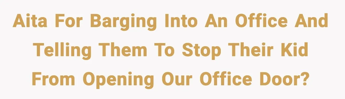 AITA for barging into an office and telling them to stop their kid from opening our office door?