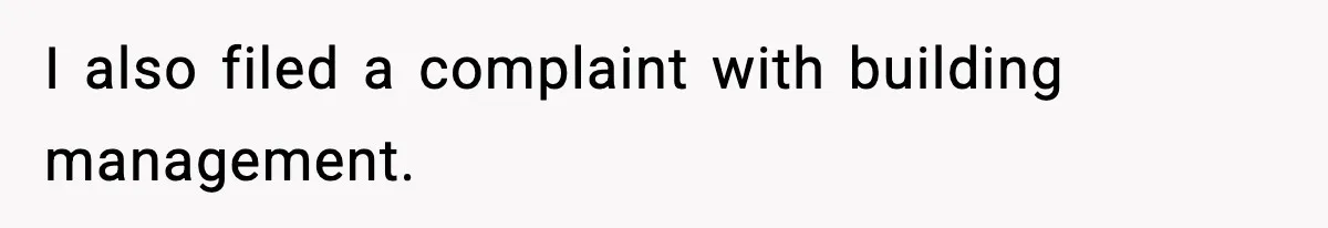 I also filed a complaint with building management.