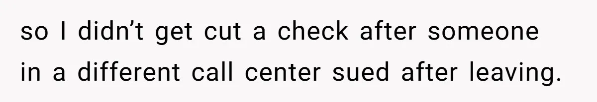 so I didn’t get cut a check after someone in a different call center sued after leaving.
