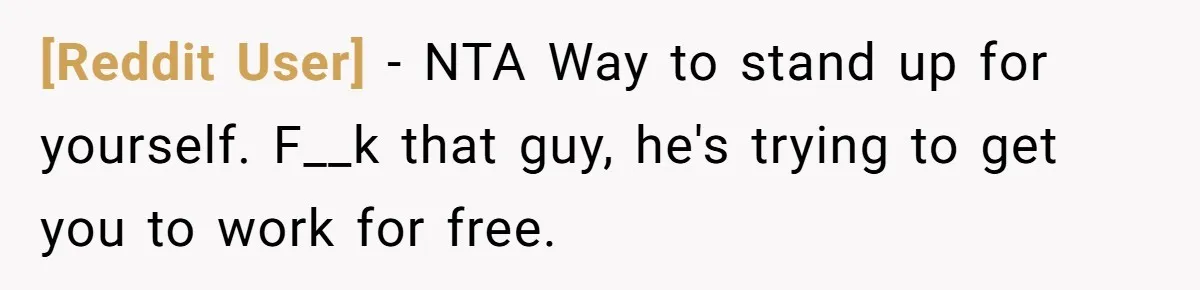 [Reddit User] − NTA Way to stand up for yourself. F__k that guy, he's trying to get you to work for free.