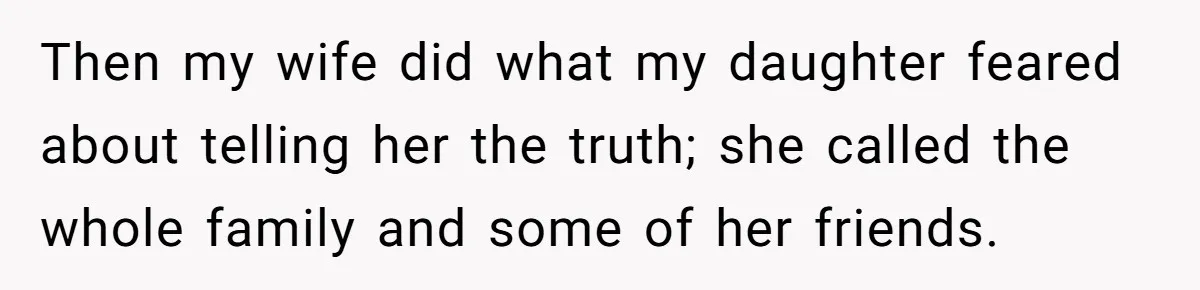 Then my wife did what my daughter feared about telling her the truth; she called the whole family and some of her friends.