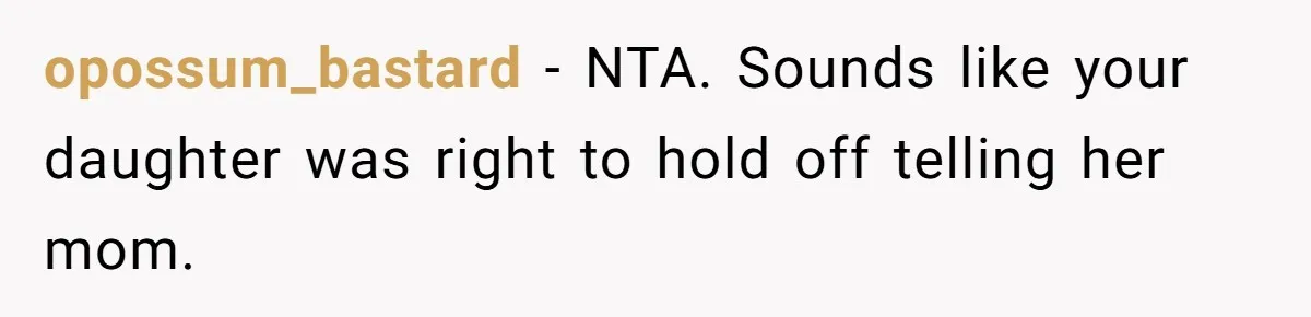 opossum_bastard − NTA. Sounds like your daughter was right to hold off telling her mom.