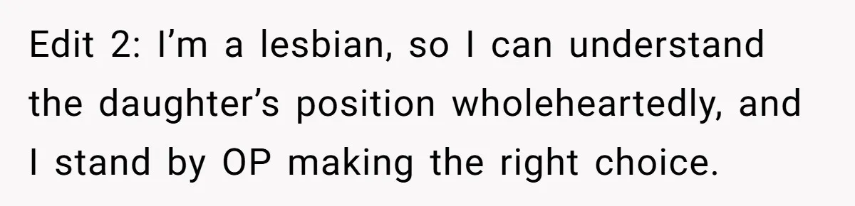 Edit 2: I’m a lesbian, so I can understand the daughter’s position wholeheartedly, and I stand by OP making the right choice.