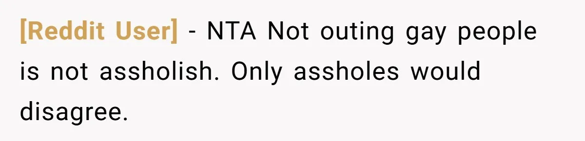 [Reddit User] − NTA Not outing gay people is not assholish. Only assholes would disagree.