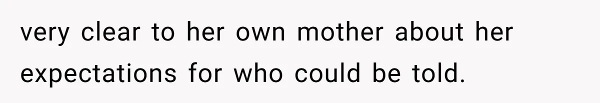 very clear to her own mother about her expectations for who could be told.