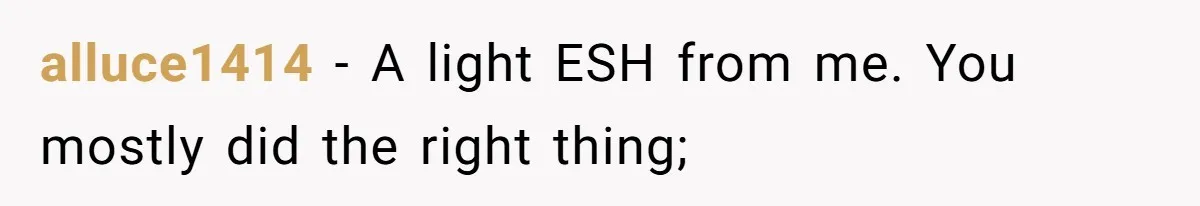 alluce1414 − A light ESH from me. You mostly did the right thing;