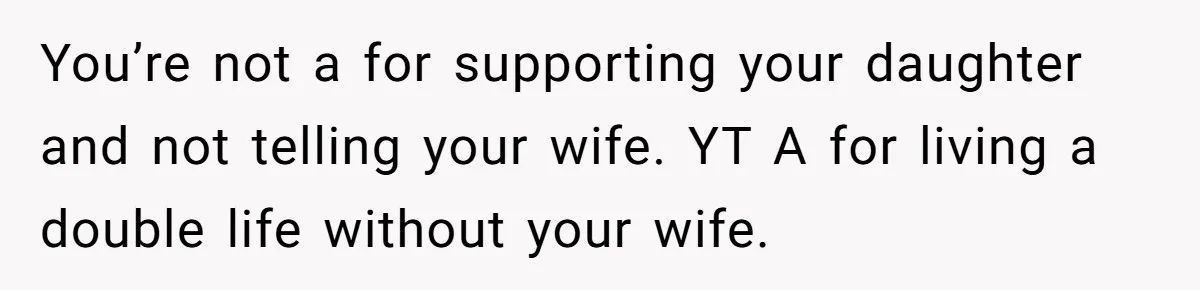 You’re not a for supporting your daughter and not telling your wife. YT A for living a double life without your wife.