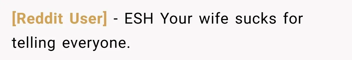[Reddit User] − ESH Your wife sucks for telling everyone.