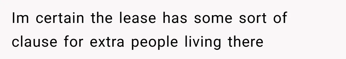 Im certain the lease has some sort of clause for extra people living there