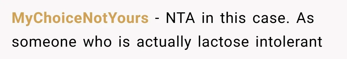 MyChoiceNotYours − NTA in this case. As someone who is actually lactose intolerant