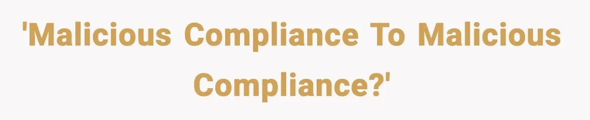 'Malicious Compliance to Malicious Compliance?'