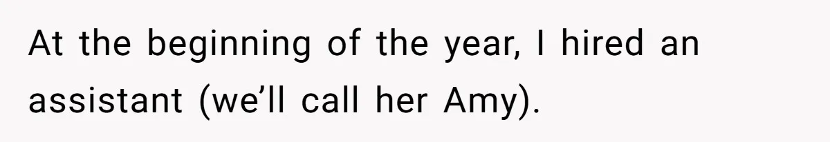 At the beginning of the year, I hired an assistant (we’ll call her Amy).