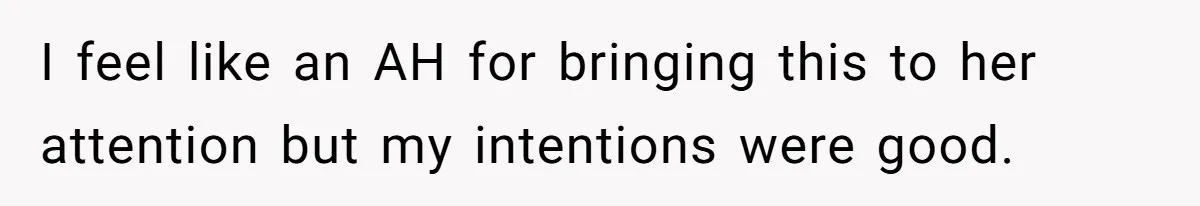I feel like an AH for bringing this to her attention but my intentions were good.