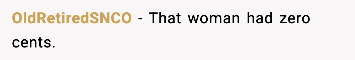 OldRetiredSNCO - That woman had zero cents.