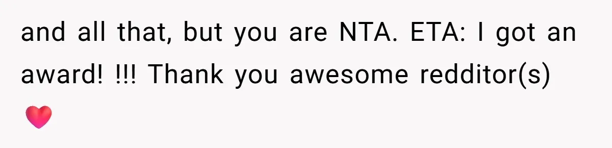 and all that, but you are NTA. ETA: I got an award! !!! Thank you awesome redditor(s) ❤️
