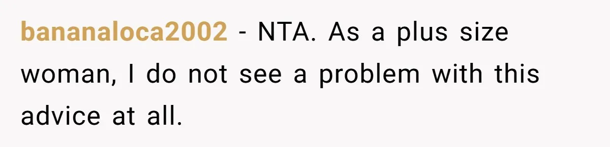 bananaloca2002 − NTA. As a plus size woman, I do not see a problem with this advice at all.