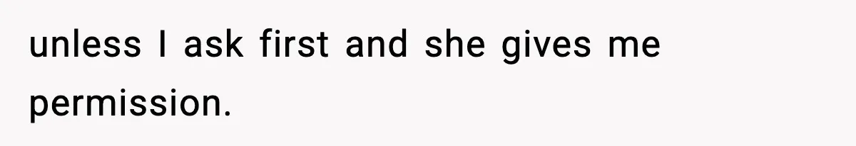 unless I ask first and she gives me permission.