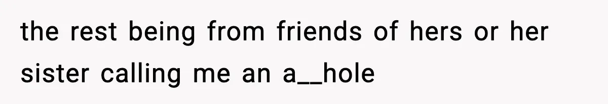 the rest being from friends of hers or her sister calling me an a__hole