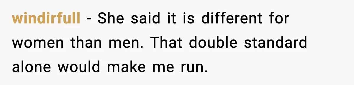 windirfull - She said it is different for women than men. That double standard alone would make me run.