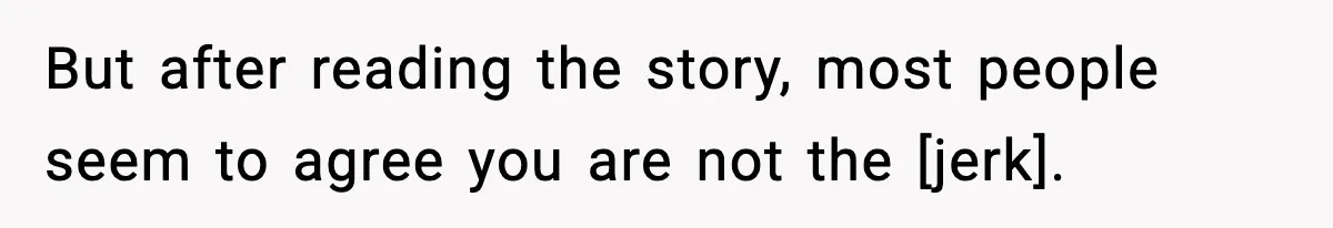 But after reading the story, most people seem to agree you are not the [jerk].