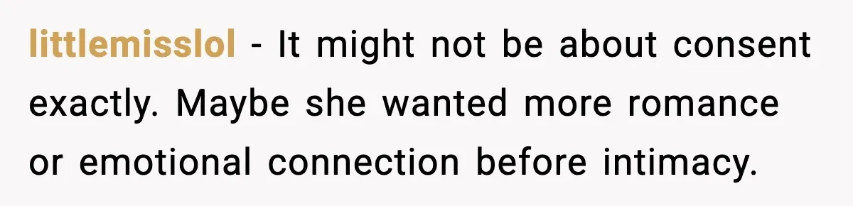 littlemisslol - It might not be about consent exactly. Maybe she wanted more romance or emotional connection before intimacy.