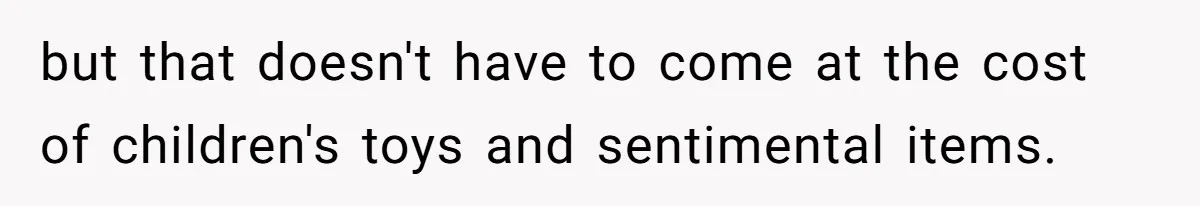 Woman Throws Out MIL’s Handmade Sweaters Because They’re Too Colorful, Husband Immediately Files For Divorce but that doesn't have to come at the cost of children's toys and sentimental items.