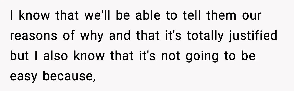 I know that we'll be able to tell them our reasons of why and that it's totally justified but I also know that it's not going to be easy because,
