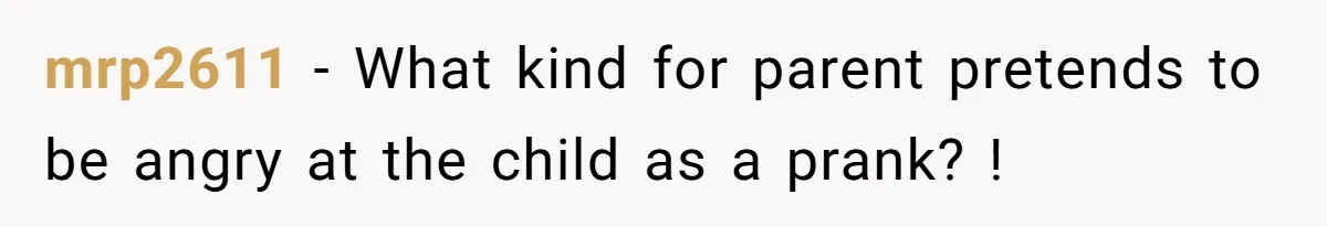 mrp2611 − What kind for parent pretends to be angry at the child as a prank? !