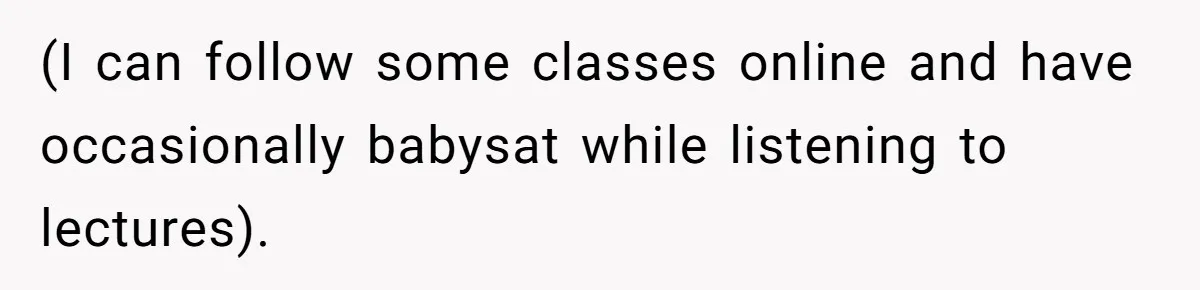 (I can follow some classes online and have occasionally babysat while listening to lectures).
