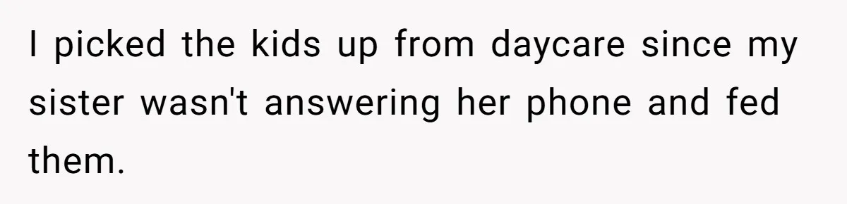 I picked the kids up from daycare since my sister wasn't answering her phone and fed them.