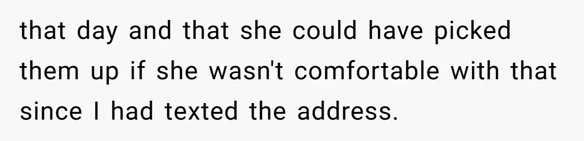 that day and that she could have picked them up if she wasn't comfortable with that since I had texted the address.