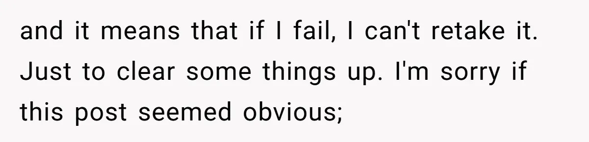 and it means that if I fail, I can't retake it. Just to clear some things up. I'm sorry if this post seemed obvious;