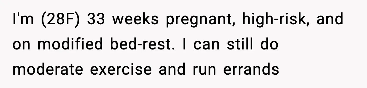 I'm (28F) 33 weeks pregnant, high-risk, and on modified bed-rest. I can still do moderate exercise and run errands