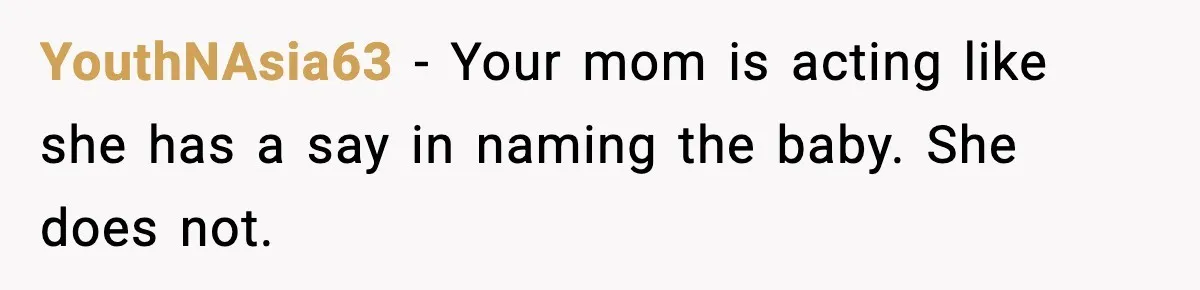 YouthNAsia63 - Your mom is acting like she has a say in naming the baby. She does not.
